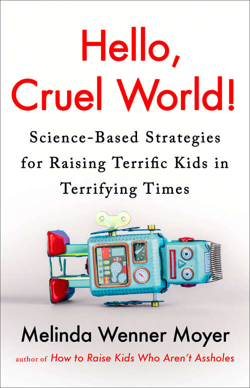 Book cover of Hello, Cruel World!: Science-Based Strategies for Raising Terrific Kids in Terrifying Times