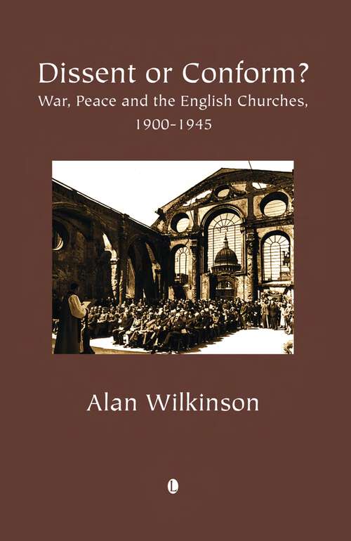 Book cover of Dissent or Conform?: War, Peace and the English Churches 1900-1945 (1)