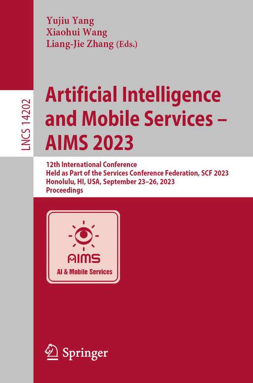 Book cover of Artificial Intelligence and Mobile Services – AIMS 2023: 12th International Conference, Held as Part of the Services Conference Federation, SCF 2023, Honolulu, HI, USA, September 23–26, 2023, Proceedings (1st ed. 2023) (Lecture Notes in Computer Science #14202)