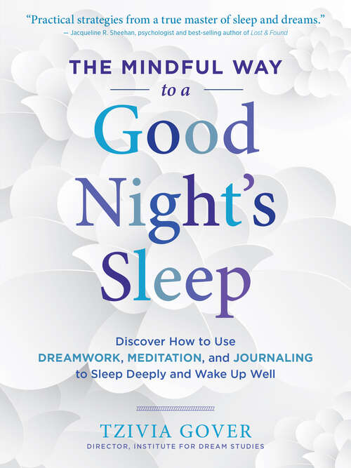 Book cover of The Mindful Way to a Good Night's Sleep: Discover How to Use Dreamwork, Meditation, and Journaling to Sleep Deeply and Wake Up Well