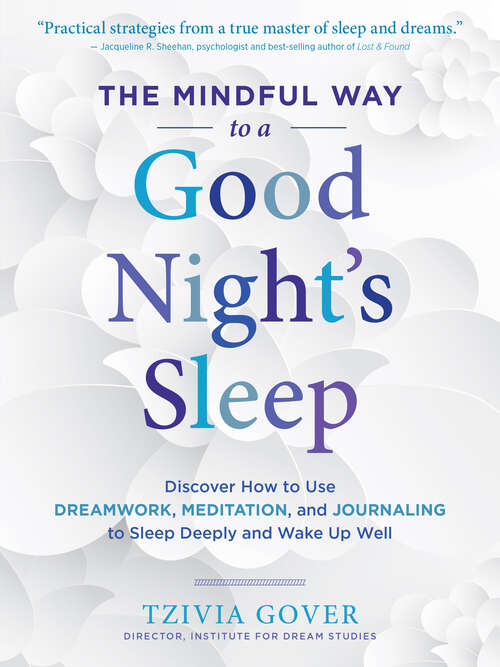 Book cover of The Mindful Way to a Good Night's Sleep: Discover How to Use Dreamwork, Meditation, and Journaling to Sleep Deeply and Wake Up Well