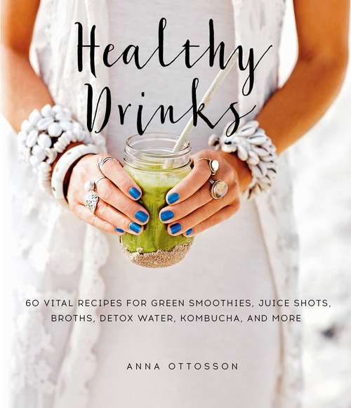 Book cover of Healthy Drinks: 60 Vital Recipes for Green Smoothies, Juice Shots, Broths, Detox Water, Kombucha, and More