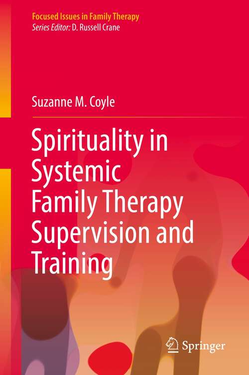 Spirituality in Systemic Family Therapy Supervision and Training (Focused Issues in Family Therapy)