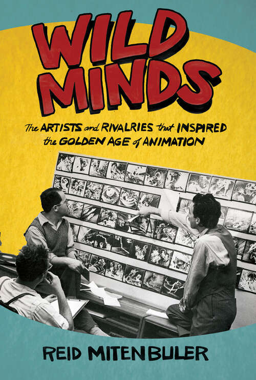 Book cover of Wild Minds: The Artists and Rivalries that Inspired the Golden Age of Animation