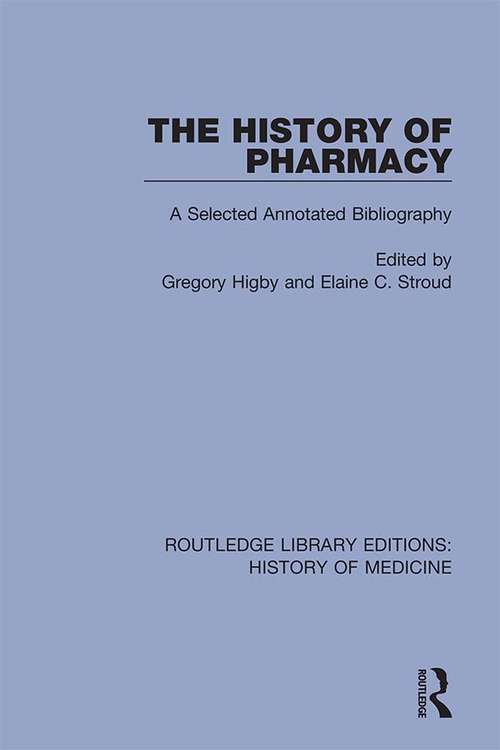 The History of Pharmacy: A Selected Annotated Bibliography (Routledge Library Editions: History of Medicine #7)