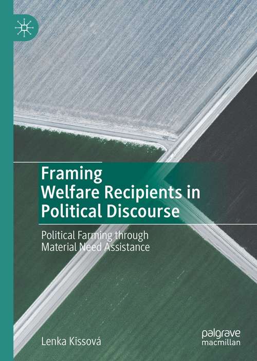 Book cover of Framing Welfare Recipients in Political Discourse: Political Farming through Material Need Assistance (1st ed. 2021)