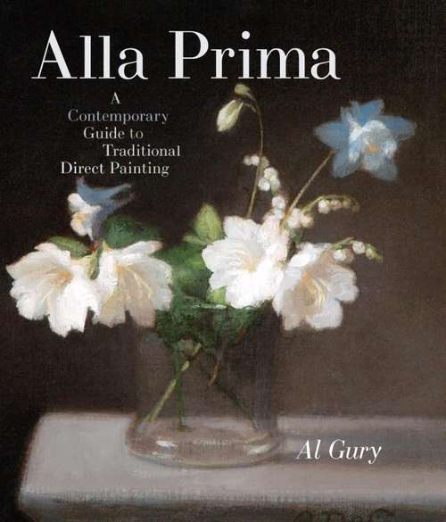 Book cover of Alla Prima: A Contemporary Guide to Traditional Direct Painting