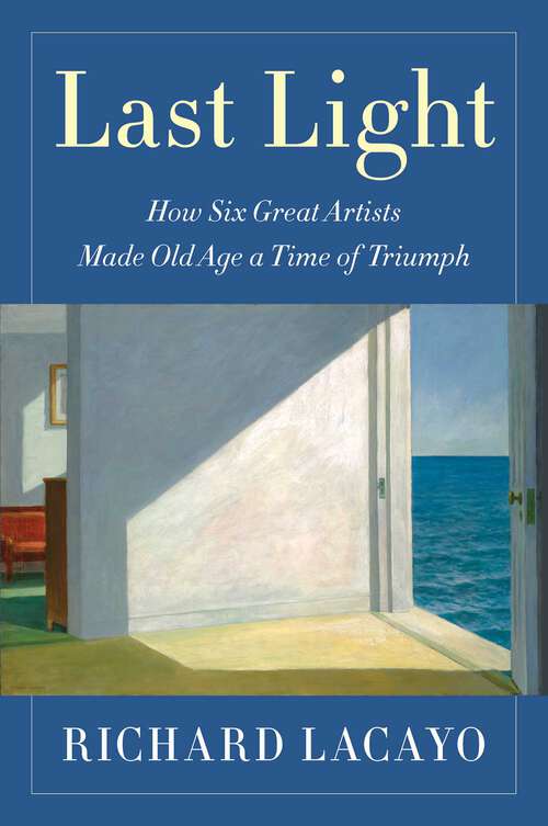 Book cover of Last Light: How Six Great Artists Made Old Age a Time of Triumph