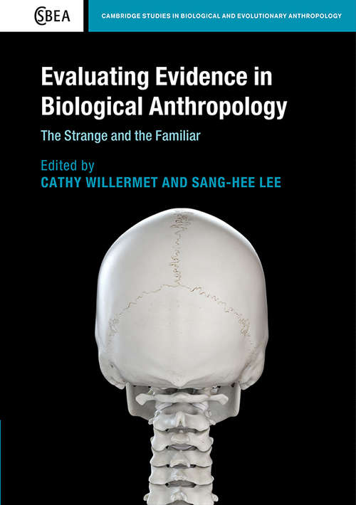 Evaluating Evidence in Biological Anthropology: The Strange and the Familiar (Cambridge Studies in Biological and Evolutionary Anthropology #83)