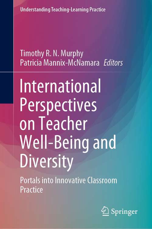 International Perspectives on Teacher Well-Being and Diversity: Portals into Innovative Classroom Practice (Understanding Teaching-Learning Practice)