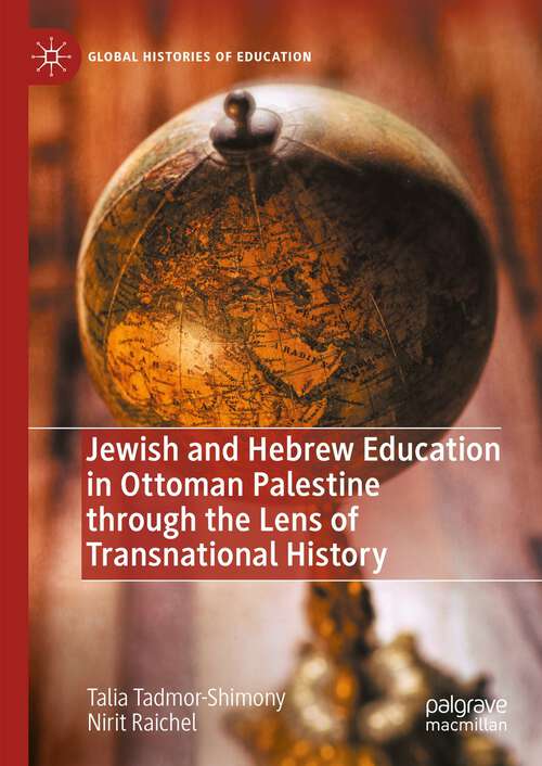 Book cover of Jewish and Hebrew Education in Ottoman Palestine through the Lens of Transnational History (1st ed. 2023) (Global Histories of Education)