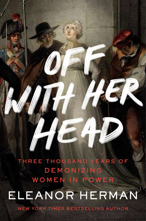 Book cover of Off with Her Head: Three Thousand Years of Demonizing Women in Power