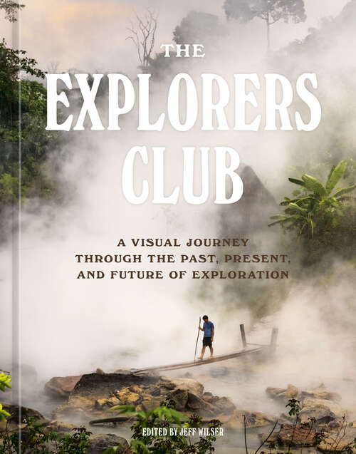 Book cover of The Explorers Club: A Visual Journey Through the Past, Present, and Future of Exploration