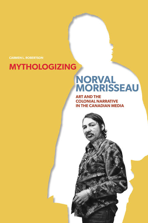 Book cover of Mythologizing Norval Morrisseau: Art and the Colonial Narrative in the Canadian Media