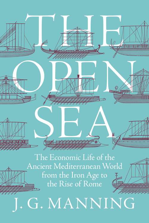 The Open Sea: The Economic Life of the Ancient Mediterranean World from the Iron Age to the Rise of Rome
