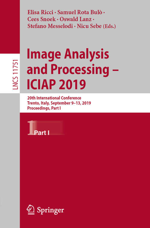 Book cover of Image Analysis and Processing – ICIAP 2019: 20th International Conference, Trento, Italy, September 9–13, 2019, Proceedings, Part I (1st ed. 2019) (Lecture Notes in Computer Science #11751)