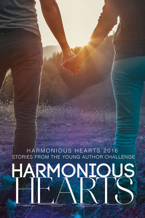 Harmonious Hearts 2016 - Stories from the Young Author Challenge (Harmony Ink Press - Young Author Challenge #3)
