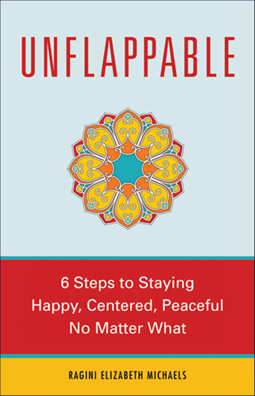 Book cover of Unflappable: 6 Steps to Staying Happy, Centered, and Peaceful No Matter What