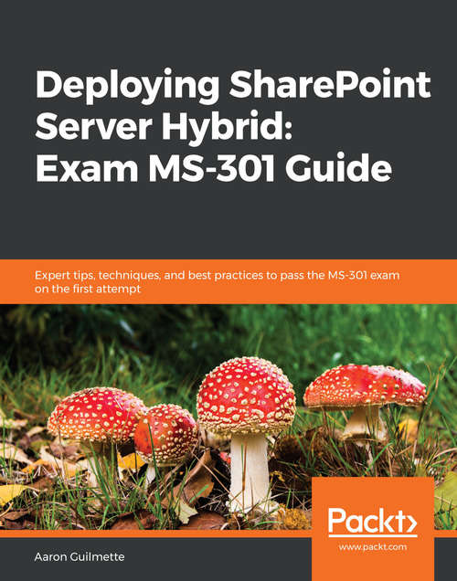 Book cover of Deploying SharePoint Server Hybrid: Expert tips, techniques, and best practices to pass the MS-301 exam on the first attempt