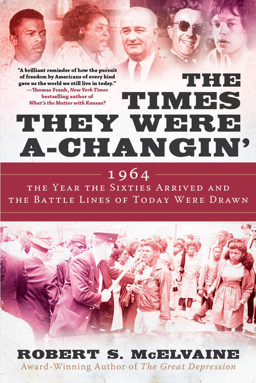 Book cover of The Times They Were a-Changin': 1964, the Year the Sixties Arrived and the Battle Lines of Today Were Drawn