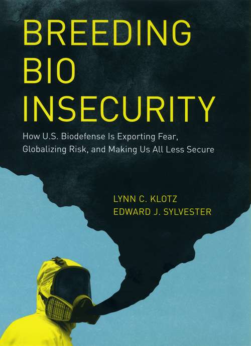 Book cover of Breeding Bio Insecurity: How U. S. Biodefense Is Exporting Fear, Globalizing Risk, and Making Us All Less Secure