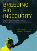 Breeding Bio Insecurity: How U. S. Biodefense Is Exporting Fear, Globalizing Risk, and Making Us All Less Secure