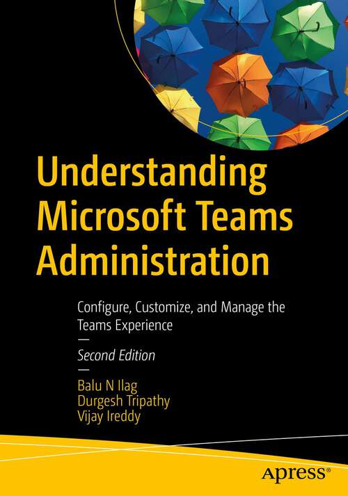Book cover of Understanding Microsoft Teams Administration: Configure, Customize, and Manage the Teams Experience (2nd ed.)
