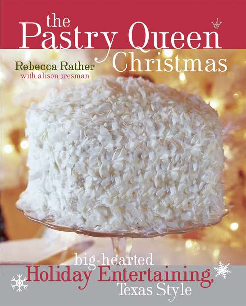 The Pastry Queen Christmas: Big-Hearted Holiday Entertaining, Texas Style [A Cookbook]