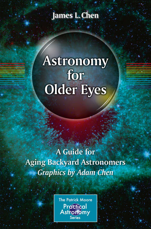 Astronomy for Older Eyes: A Guide for Aging Backyard Astronomers (The Patrick Moore Practical Astronomy Series)