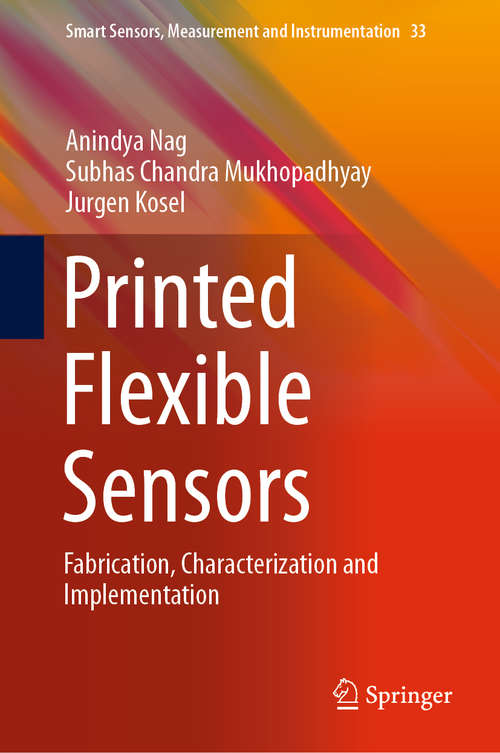 Printed Flexible Sensors: Fabrication, Characterization and Implementation (Smart Sensors, Measurement and Instrumentation #33)