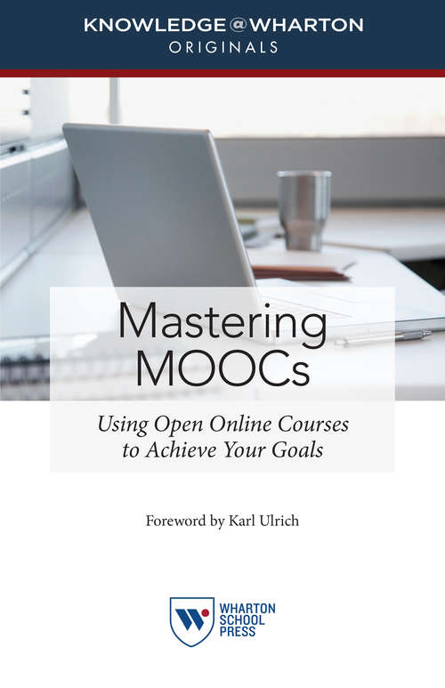 Mastering MOOCs: Using Open Online Courses to Achieve Your Goals (Knowledge@Wharton Originals)