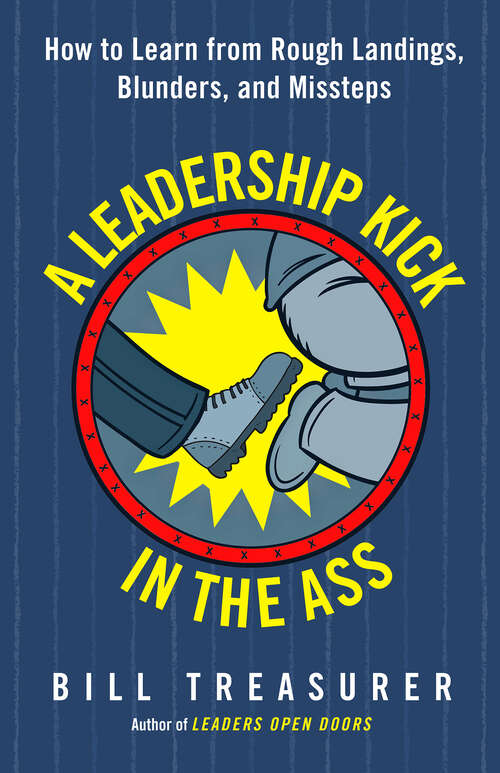 Book cover of A Leadership Kick in the Ass: How to Learn from Rough Landings, Blunders, and Missteps (1)