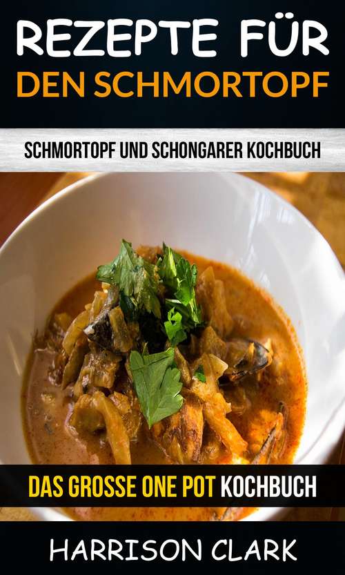 Book cover of Rezepte für den Schmortopf: Schmortopf und Schongarer Kochbuch (Das große One Pot Kochbuch)