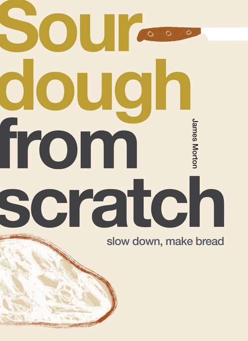 Book cover of Sourdough: Slow Down, Make Bread (From Scratch)