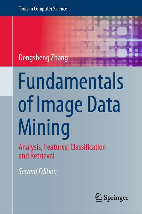 Book cover of Fundamentals of Image Data Mining: Analysis, Features, Classification and Retrieval (2nd ed. 2021) (Texts in Computer Science)