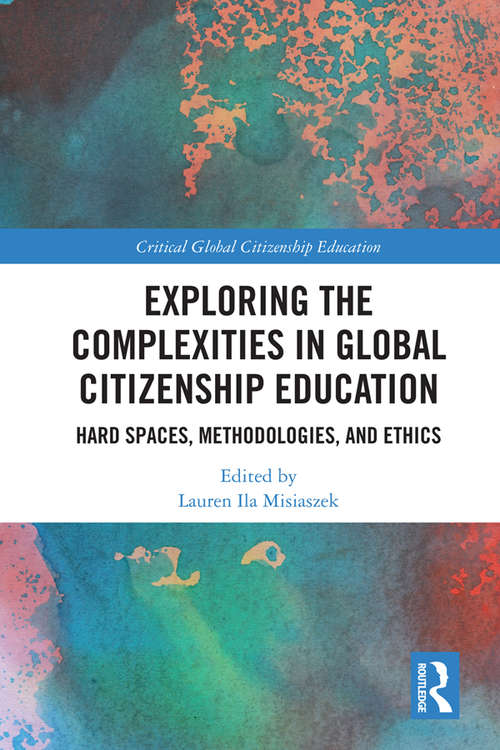 Book cover of Exploring the Complexities in Global Citizenship Education: Hard Spaces, Methodologies, and Ethics (Critical Global Citizenship Education)