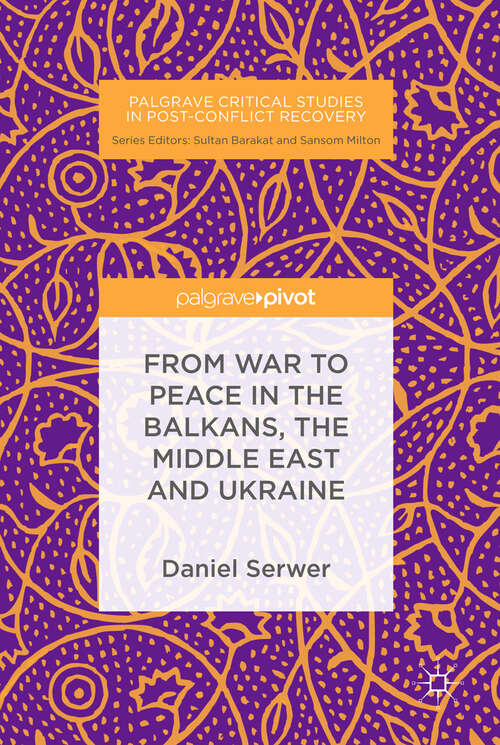 From War to Peace in the Balkans, the Middle East and Ukraine (Palgrave Critical Studies in Post-Conflict Recovery)