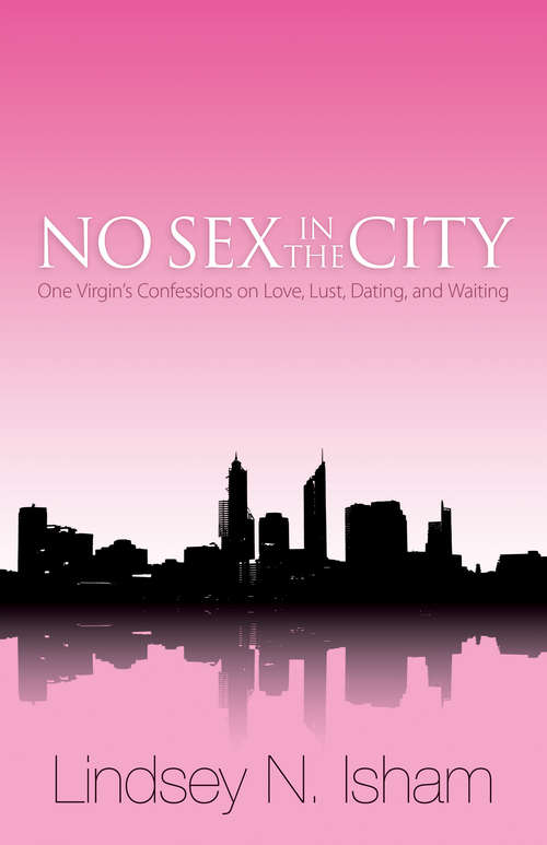 Book cover of No Sex in the City: One Virgin's Confessions of Love, Lust, Dating, and Waiting