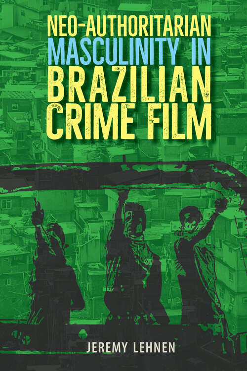 Book cover of Neo-Authoritarian Masculinity in Brazilian Crime Film (1) (Reframing Media, Technology, and Culture in Latin/o America)