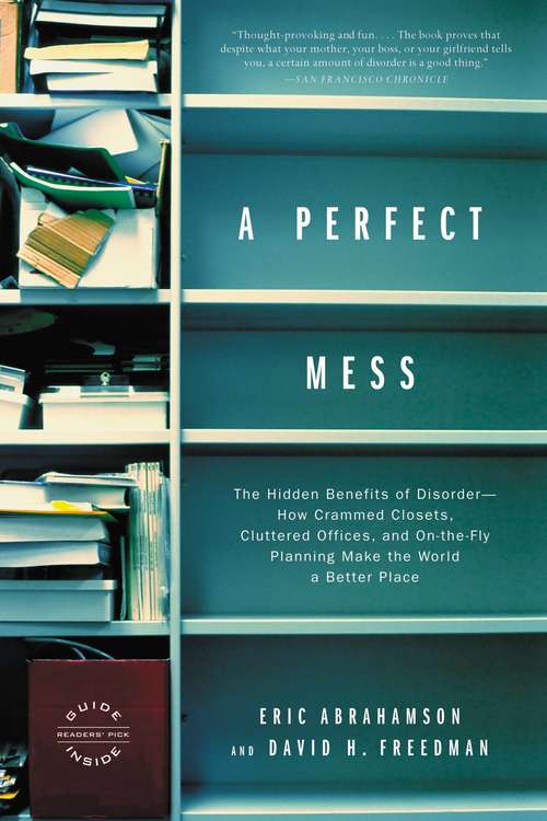Book cover of A Perfect Mess: The Hidden Benefits of Disorder - How Crammed Closets, Cluttered Offices, and on-the-Fly Planning Make the World a Better Place