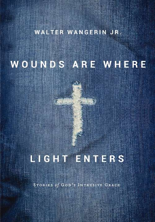 Book cover of Wounds Are Where Light Enters: Stories of God's Intrusive Grace