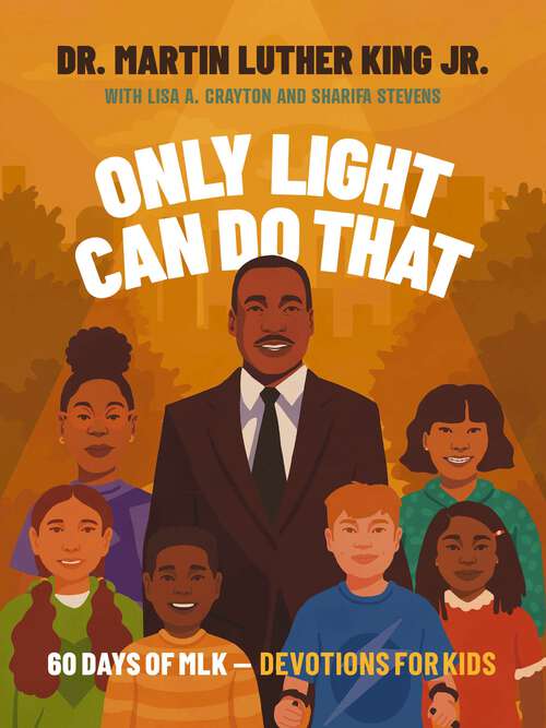 Book cover of Only Light Can Do That: 60 Days of MLK – Devotions for Kids