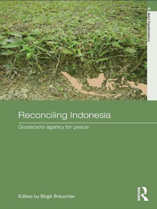 Reconciling Indonesia: Grassroots agency for peace (Routledge Studies in Asia's Transformations)
