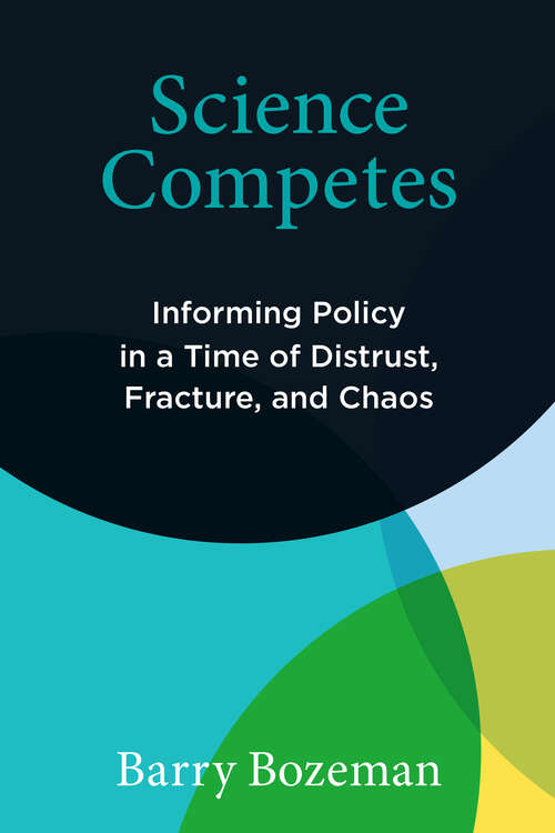 Book cover of Science Competes: Informing Policy in a Time of Distrust, Fracture, and Chaos (Information Policy)