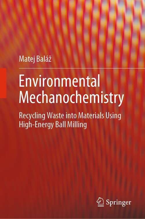 Book cover of Environmental Mechanochemistry: Recycling Waste into Materials using High-Energy Ball Milling (1st ed. 2021)