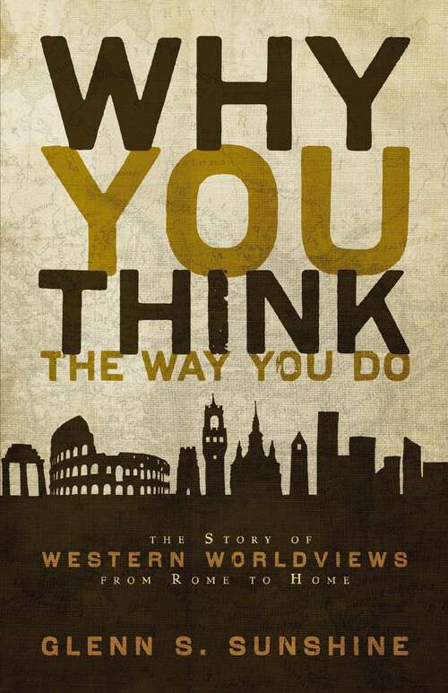 Book cover of Why You Think the Way You Do: The Story of Western Worldviews from Rome to Home