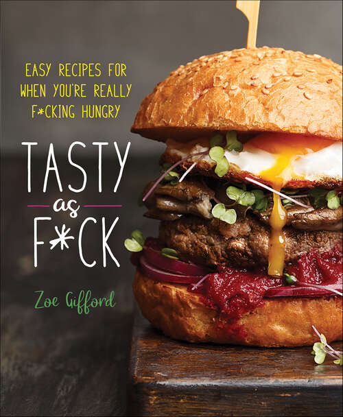 Book cover of Tasty as F*ck: Easy Recipes for When You're Really F*cking Hungry