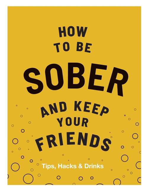 Book cover of How to be Sober and Keep Your Friends: Tips, Hacks & Drinks (Keep Your Friends)