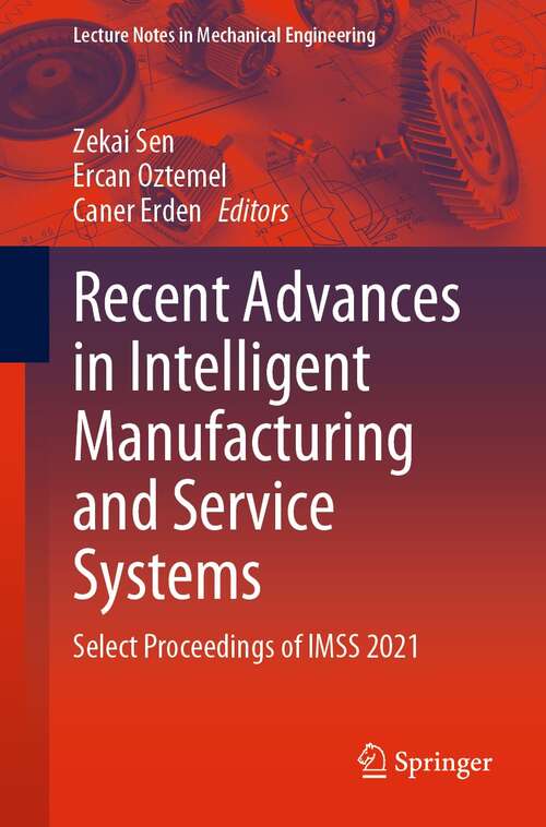 Recent Advances in Intelligent Manufacturing and Service Systems: Select Proceedings of IMSS 2021 (Lecture Notes in Mechanical Engineering)