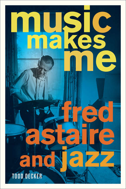 Book cover of Music Makes Me: Fred Astaire and Jazz